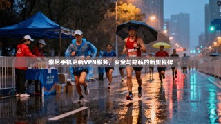 索尼手机更新VPN服务，安全与隐私的新里程碑