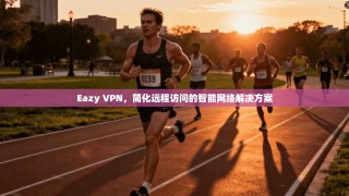 Eazy VPN，简化远程访问的智能网络解决方案