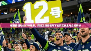 破解传说对战VPN迷思，网络工程师视角下的真实安全与合规解析