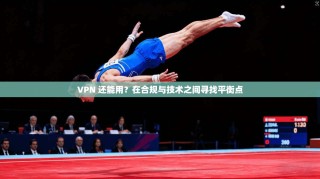 VPN 还能用？在合规与技术之间寻找平衡点
