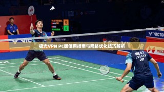 极光VPN PC版使用指南与网络优化技巧解析