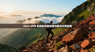 Cisco VPN 无响应问题排查与解决方案指南