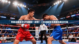 苹果设备显示VPN图标？别慌！一文详解常见原因与解决方案