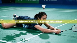 深入解析IPSec VPN实验，从理论到实践的完整指南