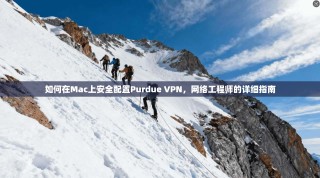 如何在Mac上安全配置Purdue VPN，网络工程师的详细指南