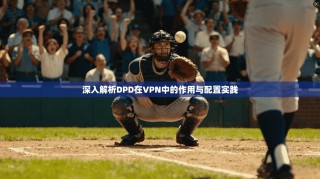 深入解析DPD在VPN中的作用与配置实践