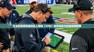合法合规使用虚拟私人网络（VPN）技术选择与风险规避指南