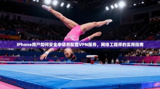 iPhone用户如何安全申请并配置VPN服务，网络工程师的实用指南