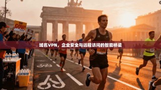 域名VPN，企业安全与远程访问的智能桥梁