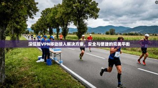 深信服VPN移动接入解决方案，安全与便捷的完美平衡
