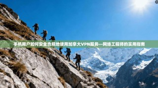 手机用户如何安全合规地使用加拿大VPN服务—网络工程师的实用指南