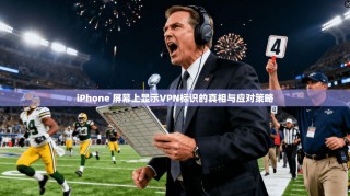 iPhone 屏幕上显示VPN标识的真相与应对策略