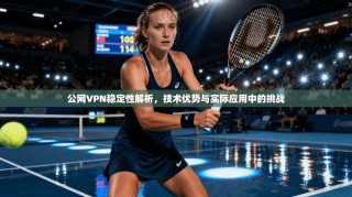 公网VPN稳定性解析，技术优势与实际应用中的挑战