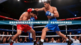 黑莓设备为何成为企业级VPN用户的首选？安全与稳定的完美结合