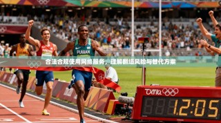 合法合规使用网络服务，理解翻墙风险与替代方案