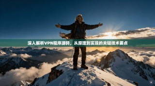 深入解析VPN程序源码，从原理到实现的关键技术要点