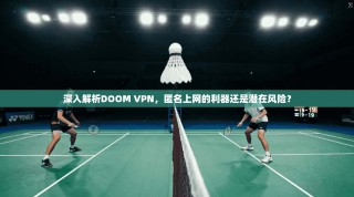 深入解析DOOM VPN，匿名上网的利器还是潜在风险？