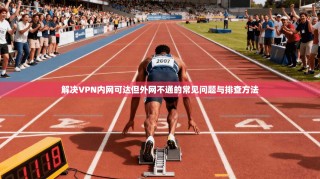 解决VPN内网可达但外网不通的常见问题与排查方法