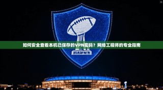 如何安全查看本机已保存的VPN密码？网络工程师的专业指南