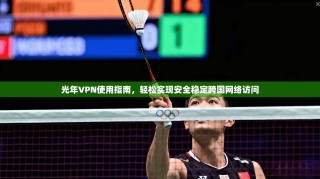 光年VPN使用指南，轻松实现安全稳定跨国网络访问