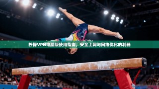 柠檬VPN电脑版使用指南，安全上网与网络优化的利器