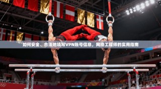 如何安全、合法地填写VPN账号信息，网络工程师的实用指南
