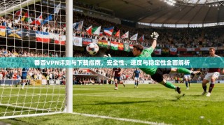 番否VPN评测与下载指南，安全性、速度与稳定性全面解析