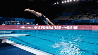 Windows 7环境下搭建安全可靠的VPN连接指南