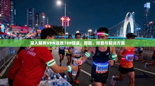 深入解析VPN连接789错误，原因、排查与解决方案