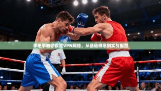 手把手教你设置VPN网络，从基础概念到实战配置