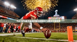 Fox VPN断开连接问题深度解析与解决方案指南