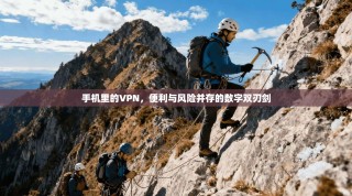 手机里的VPN，便利与风险并存的数字双刃剑