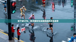 地下城VPN，技术便利与法律风险的灰色地带
