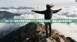 iOS 10.2 系统下配置与连接 VPN 的详细步骤指南（网络工程师亲测可用）
