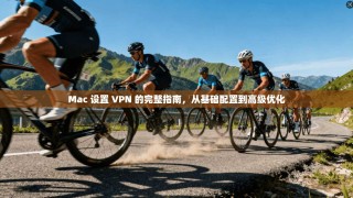 Mac 设置 VPN 的完整指南，从基础配置到高级优化