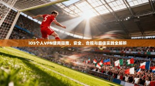 iOS个人VPN使用指南，安全、合规与最佳实践全解析
