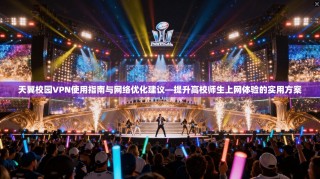 天翼校园VPN使用指南与网络优化建议—提升高校师生上网体验的实用方案