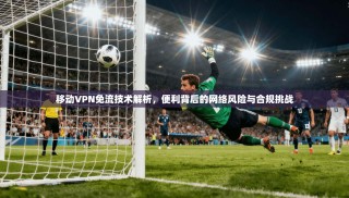 移动VPN免流技术解析，便利背后的网络风险与合规挑战