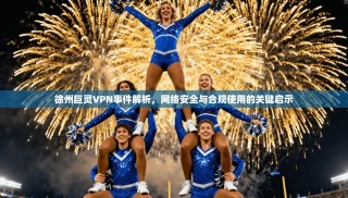 徐州巨灵VPN事件解析，网络安全与合规使用的关键启示