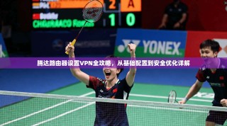 腾达路由器设置VPN全攻略，从基础配置到安全优化详解