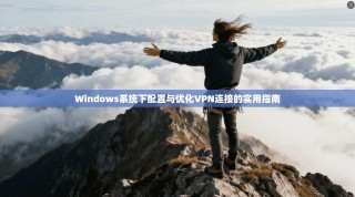 Windows系统下配置与优化VPN连接的实用指南