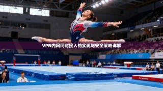 VPN内网同时接入的实现与安全策略详解