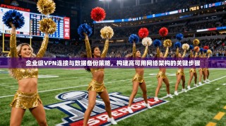 企业级VPN连接与数据备份策略，构建高可用网络架构的关键步骤