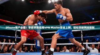 iPhone用户必看！手把手教你用VPN Master安全上网，轻松突破网络限制
