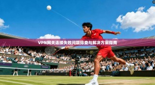 VPN网关连接失败问题排查与解决方案指南