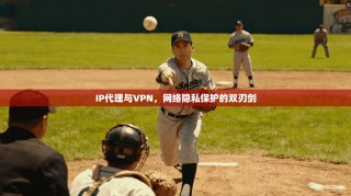 IP代理与VPN，网络隐私保护的双刃剑