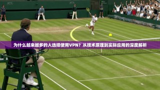 为什么越来越多的人选择使用VPN？从技术原理到实际应用的深度解析