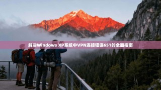 解决Windows XP系统中VPN连接错误651的全面指南