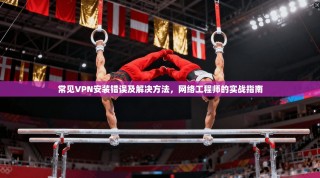 常见VPN安装错误及解决方法，网络工程师的实战指南