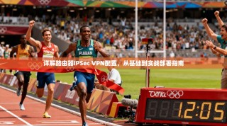 详解路由器IPSec VPN配置，从基础到实战部署指南